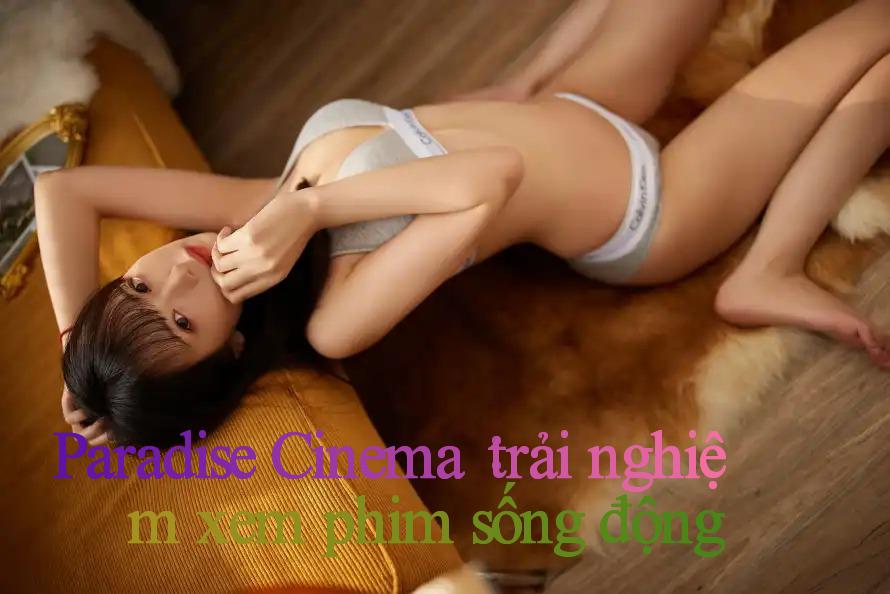 Paradise Cinema： trải nghiệm xem phim sống động